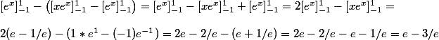 [e^x]_{-1}^1 -\left([xe^x]_{-1}^1 - [e^x]_{-1}^1\right) = [e^x]_{-1}^1 - [xe^x]_{-1}^1 + [e^x]_{-1}^1 = 2[e^x]_{-1}^1 - [xe^x]_{-1}^1 =
 \\ 
 \\ 2(e - 1/e) - (1*e^1 - (-1)e^{-1}) = 2e - 2/e - (e + 1/e) = 2e - 2/e - e - 1/e = e - 3/e